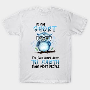 I'm not short I'm just more down to earth OWL Funny Animal Quote Hilarious Sayings Humor Gift T-Shirt